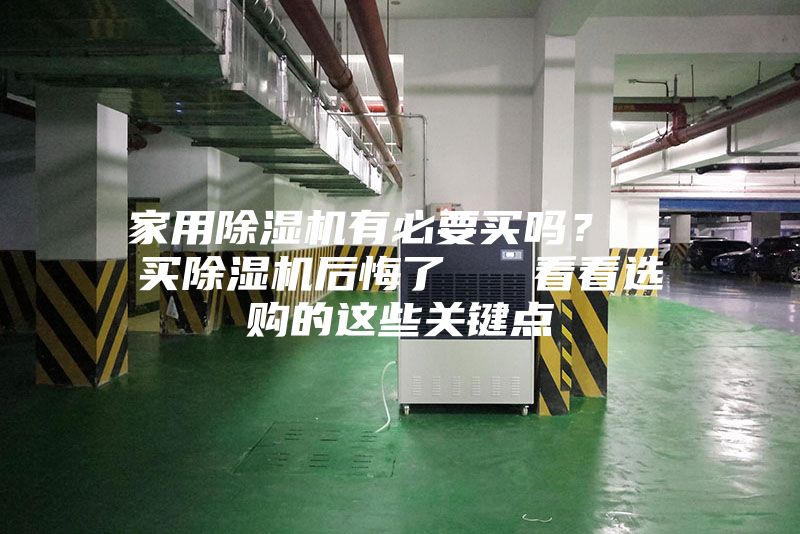 家用除濕機(jī)有必要買(mǎi)嗎？  買(mǎi)除濕機(jī)后悔了   看看選購(gòu)的這些關(guān)鍵點(diǎn)