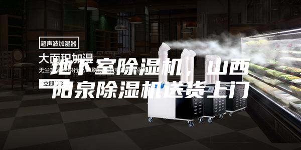 地下室除濕機，山西陽泉除濕機送貨上門