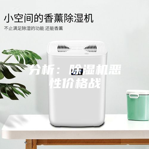 分析:除濕機(jī)惡性?xún)r(jià)格戰(zhàn)