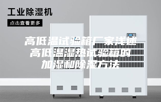 高低溫試驗(yàn)箱廠家淺述高低溫濕熱試驗(yàn)箱的加濕和除濕方法