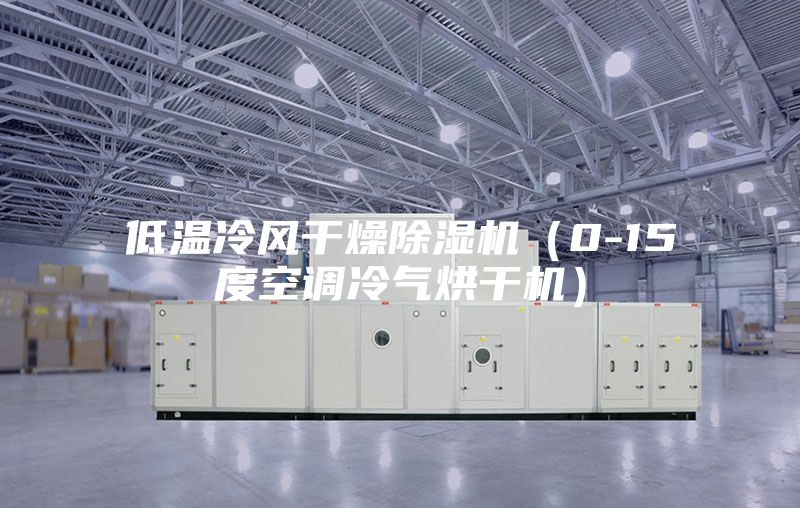 低溫冷風干燥除濕機(0-15度空調冷氣烘干機)
