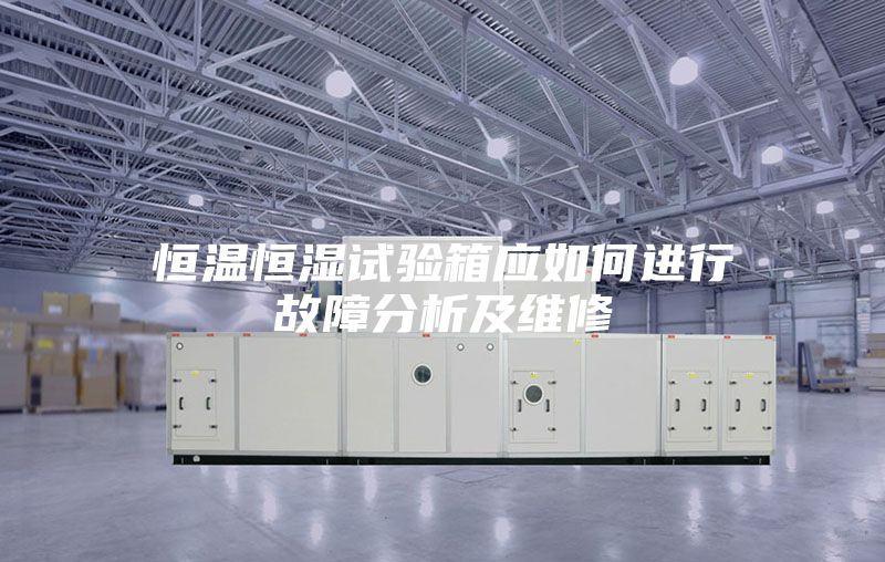 恒溫恒濕試驗箱應(yīng)如何進(jìn)行故障分析及維修