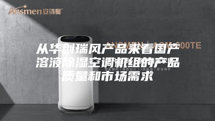 從華創(chuàng)瑞風(fēng)產(chǎn)品來看國(guó)產(chǎn)溶液除濕空調(diào)機(jī)組的產(chǎn)品質(zhì)量和市場(chǎng)需求