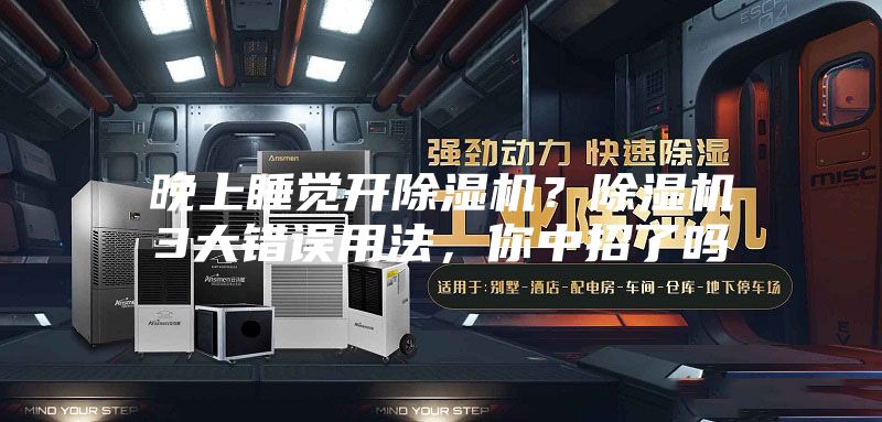 晚上睡覺開除濕機？除濕機3大錯誤用法，你中招了嗎