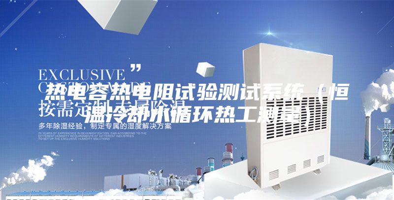 熱電容熱電阻試驗測試系統(恒溫冷卻水循環熱工測量)
