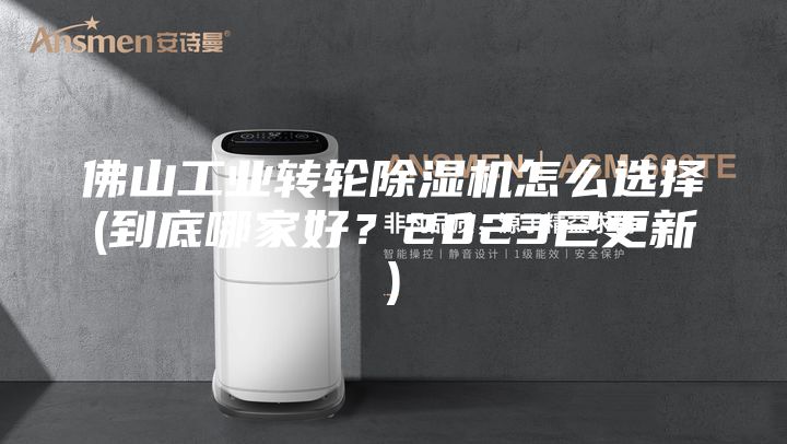 佛山工業轉輪除濕機怎么選擇(到底哪家好?2023已更新)