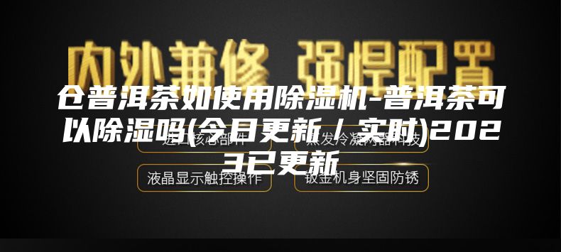 倉普洱茶如使用除濕機-普洱茶可以除濕嗎(今日更新／實時)2023已更新