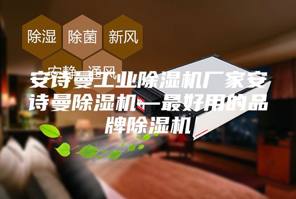 安詩曼工業(yè)除濕機(jī)廠家安詩曼除濕機(jī)—最好用的品牌除濕機(jī)