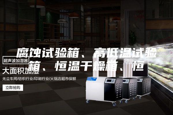 腐蝕試驗箱、高低溫試驗箱、恒溫干燥箱、恒