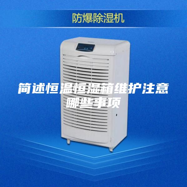 簡(jiǎn)述恒溫恒濕箱維護(hù)注意哪些事項(xiàng)
