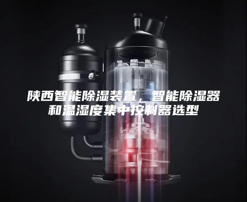 陜西智能除濕裝置，智能除濕器和溫濕度集中控制器選型